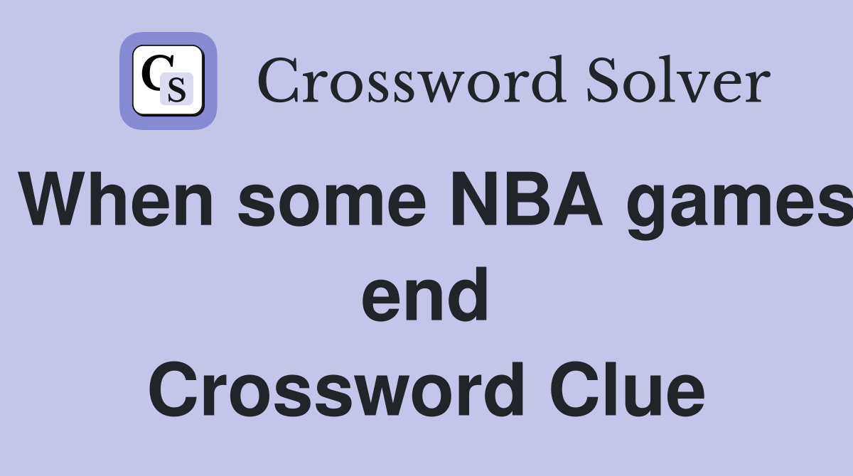 When some NBA games end Crossword Clue