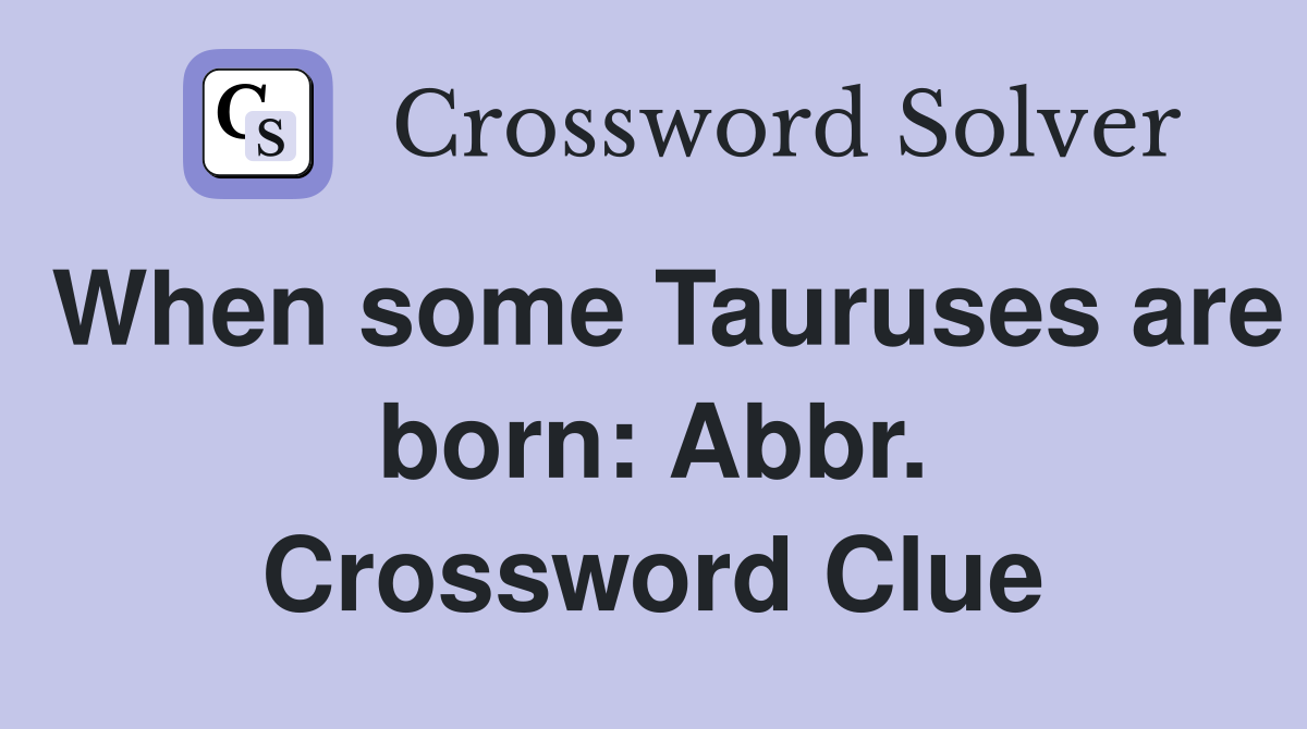 When some Tauruses are born: Abbr. Crossword Clue
