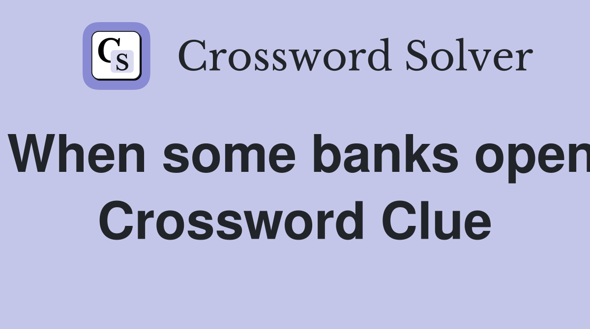 When some banks open Crossword Clue