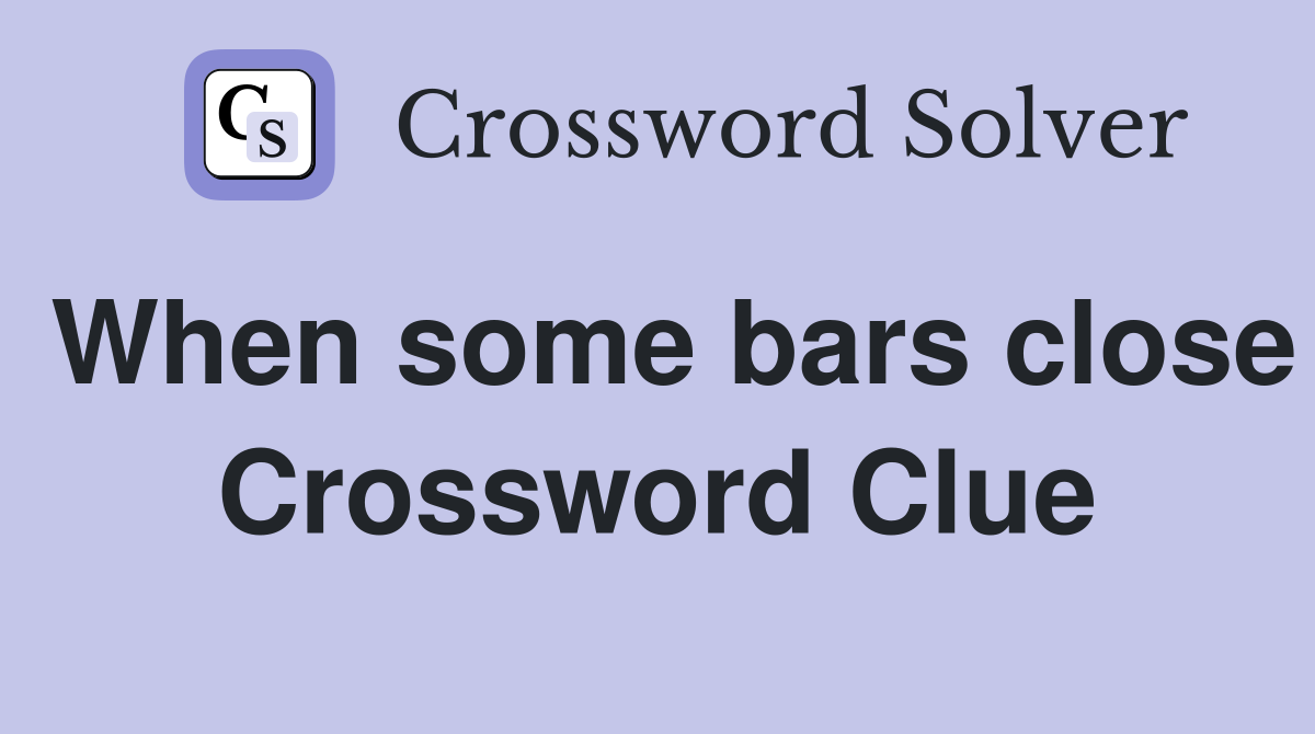 When some bars close Crossword Clue