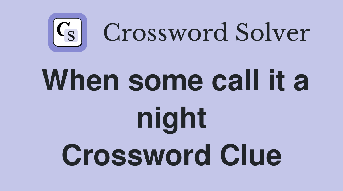When some call it a night Crossword Clue