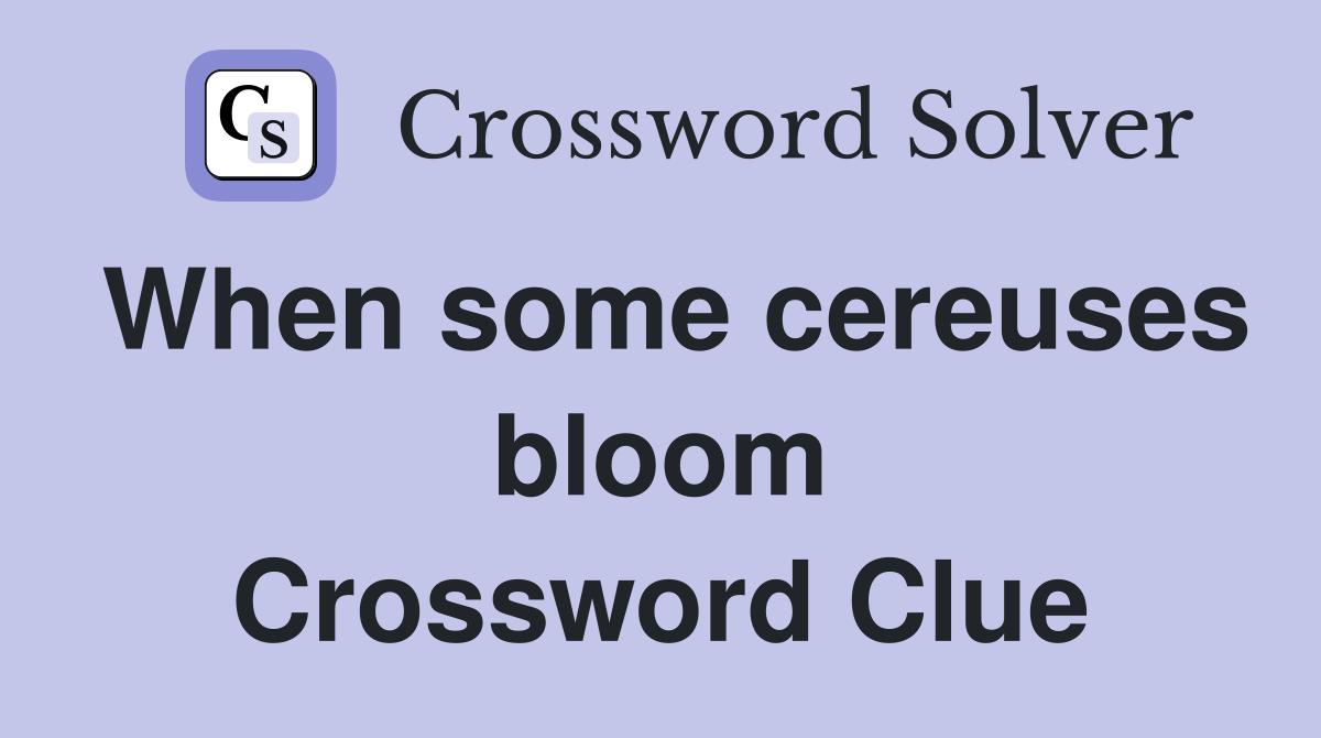 When some cereuses bloom Crossword Clue