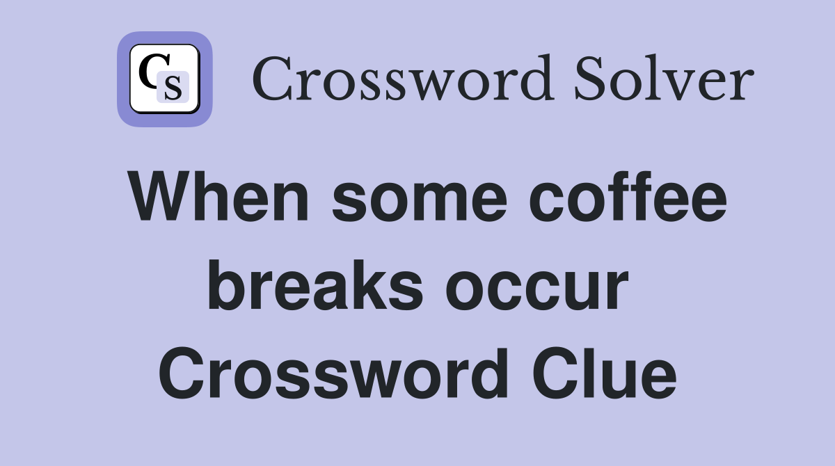 When some coffee breaks occur Crossword Clue