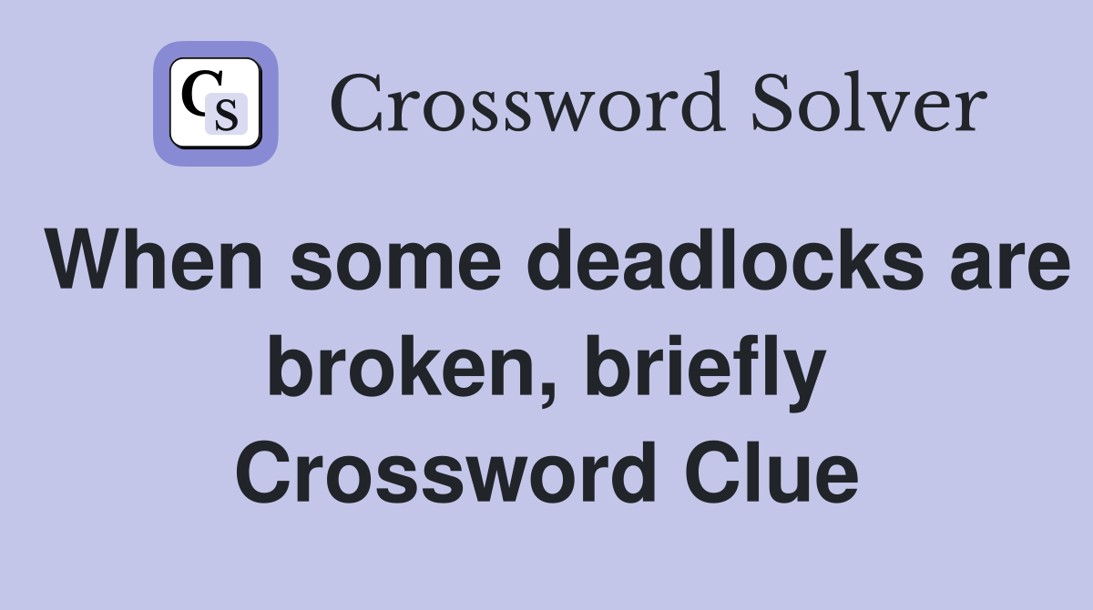 When some deadlocks are broken, briefly Crossword Clue