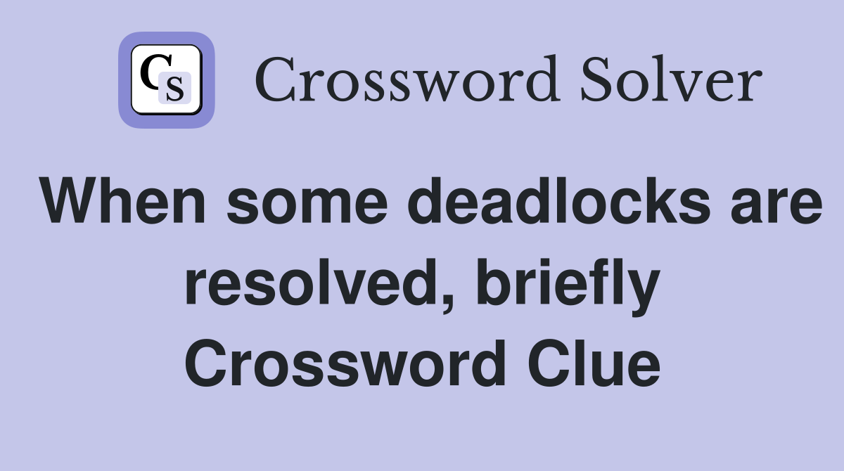 When some deadlocks are resolved, briefly Crossword Clue