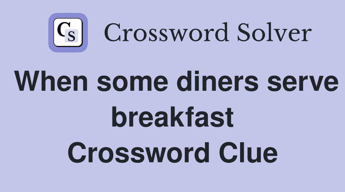 When some diners serve breakfast Crossword Clue