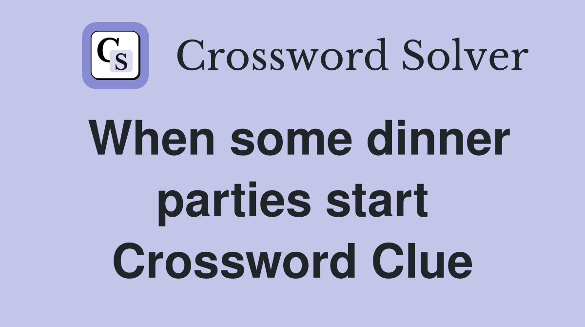 When some dinner parties start Crossword Clue