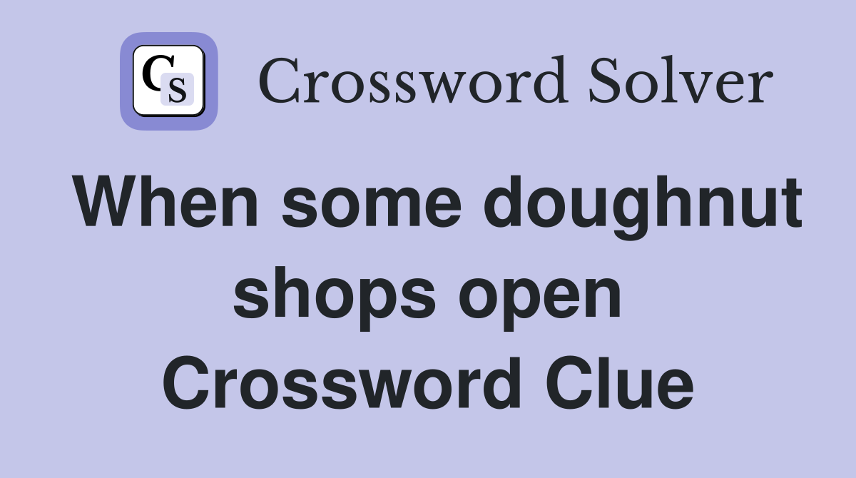 When some doughnut shops open Crossword Clue