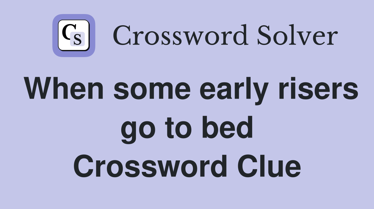 When some early risers go to bed Crossword Clue