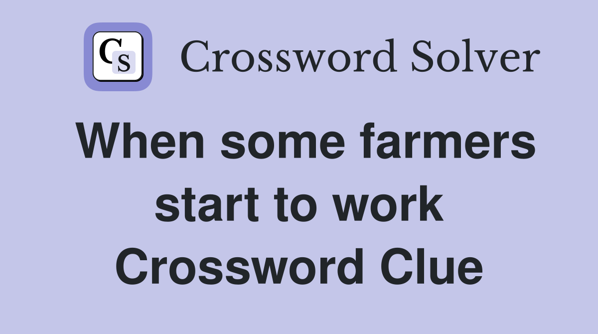 When some farmers start to work Crossword Clue