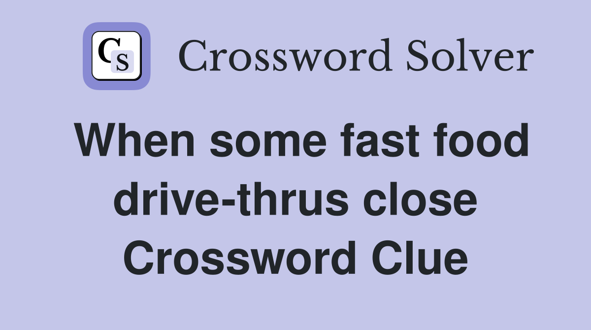 When some fast food drive-thrus close Crossword Clue