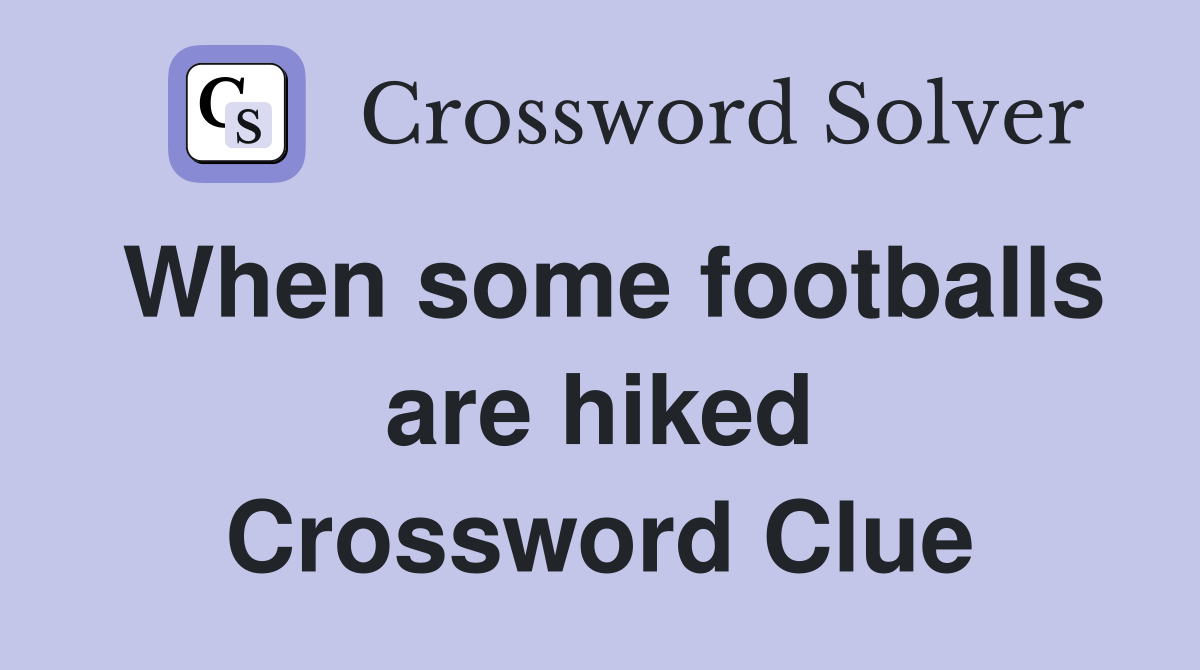 When some footballs are hiked Crossword Clue