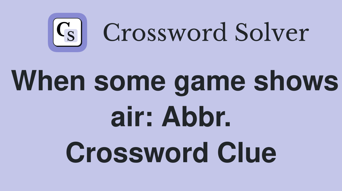 When some game shows air: Abbr. Crossword Clue