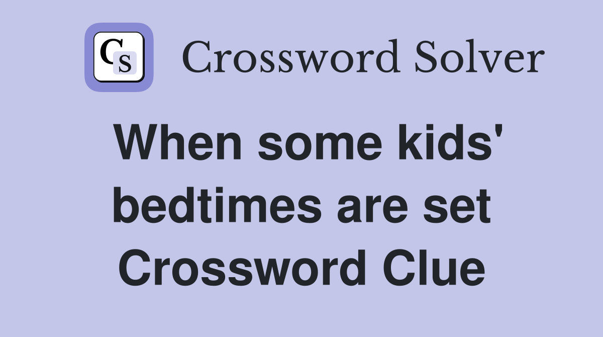 When some kids' bedtimes are set Crossword Clue
