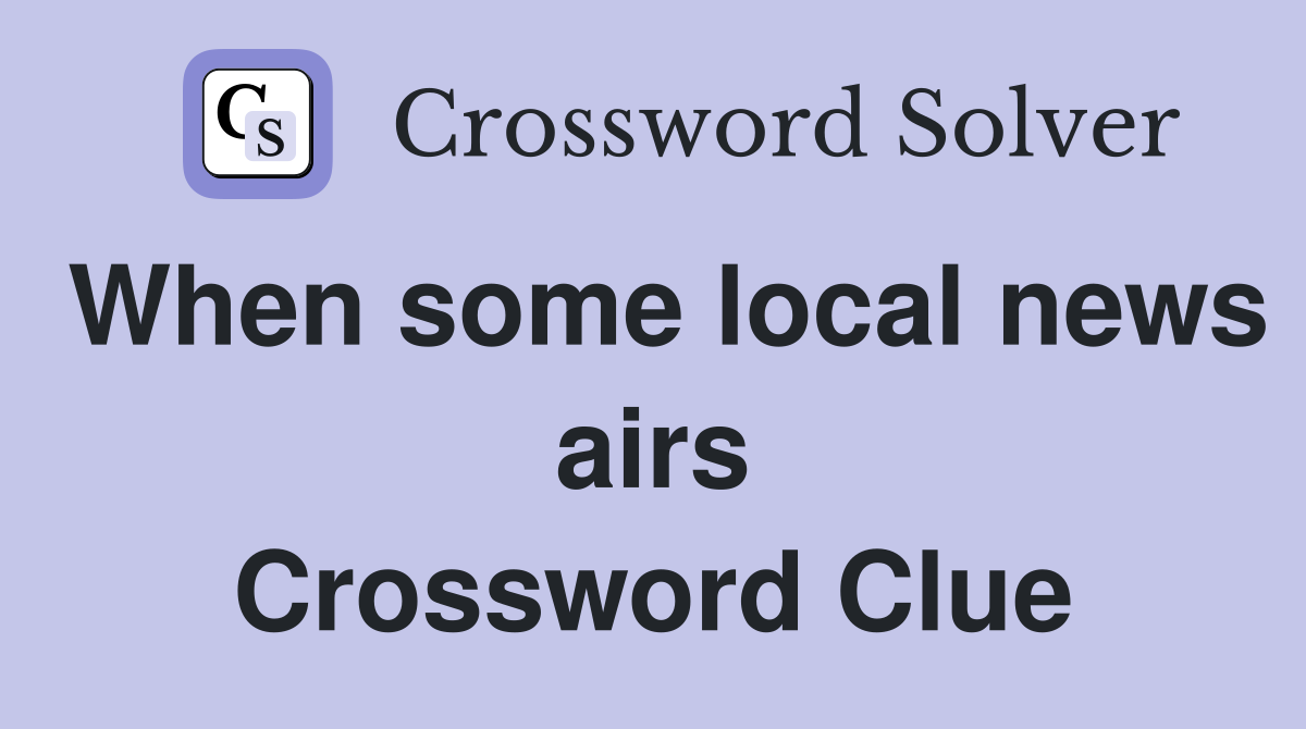 When some local news airs Crossword Clue