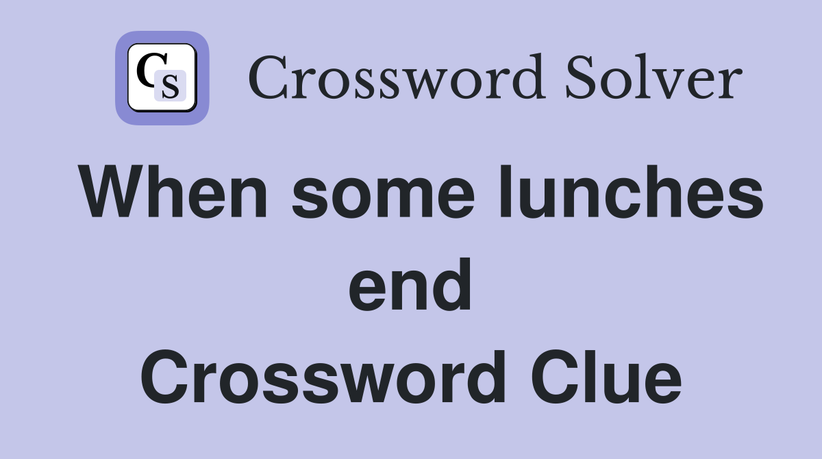 When some lunches end Crossword Clue