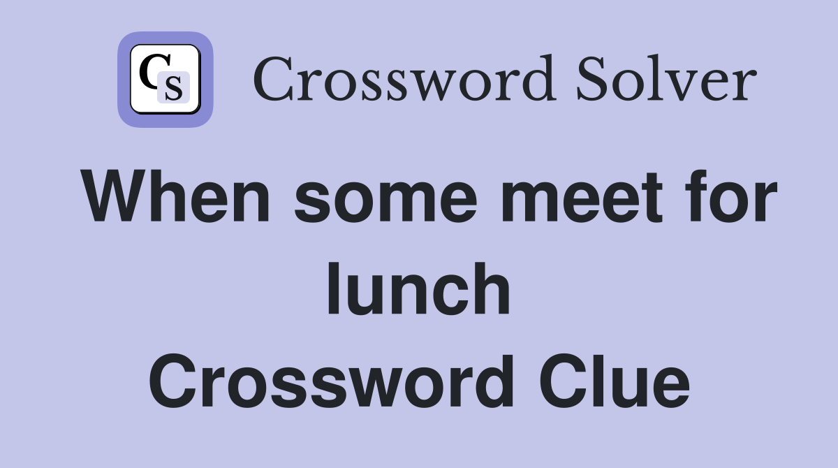 When some meet for lunch Crossword Clue