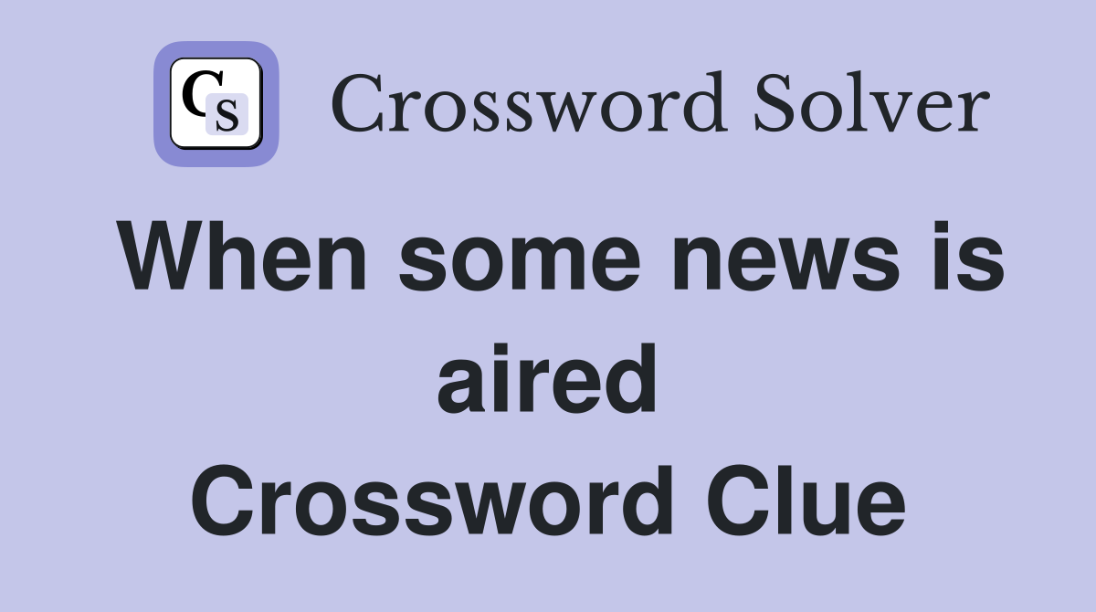 When some news is aired Crossword Clue