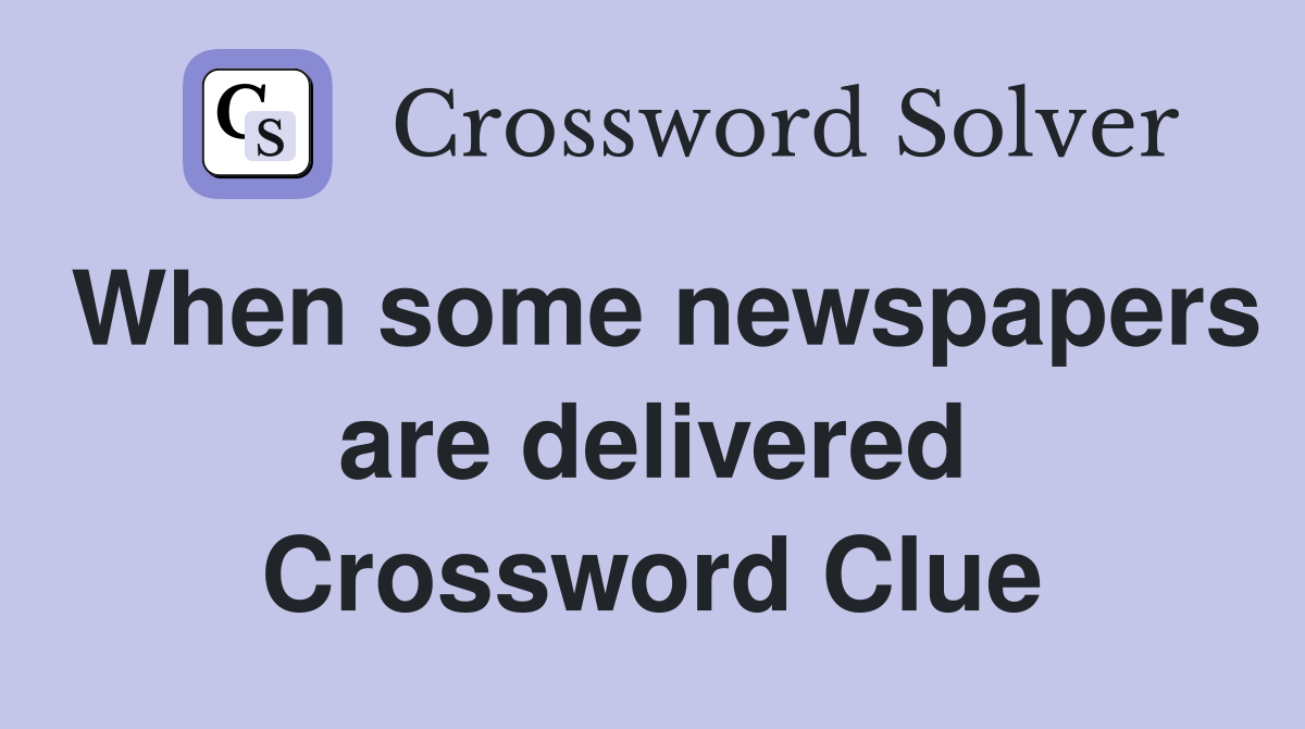 When some newspapers are delivered Crossword Clue