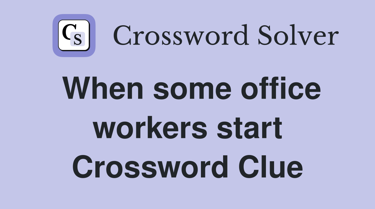 When some office workers start Crossword Clue