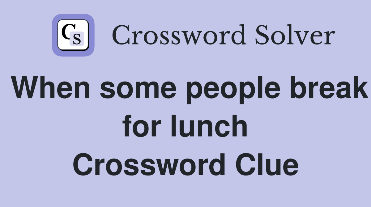 When some people break for lunch Crossword Clue