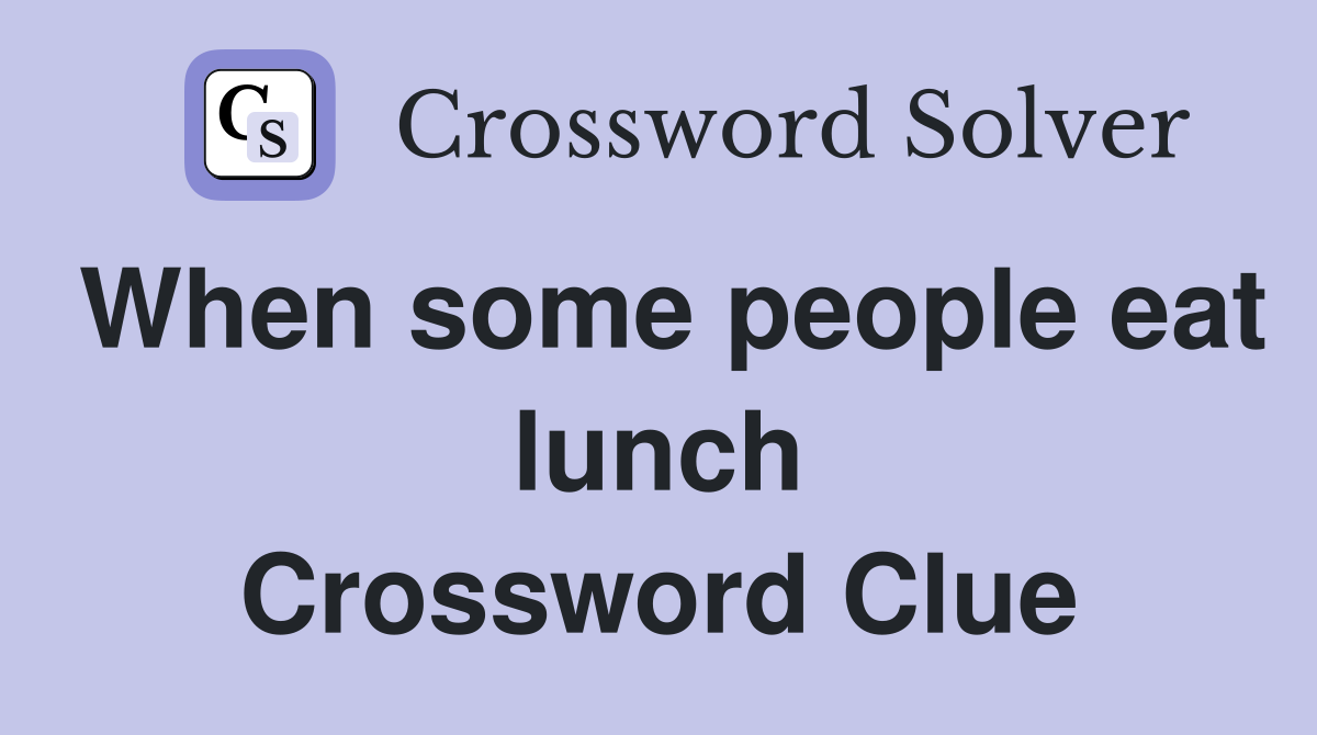 When some people eat lunch Crossword Clue