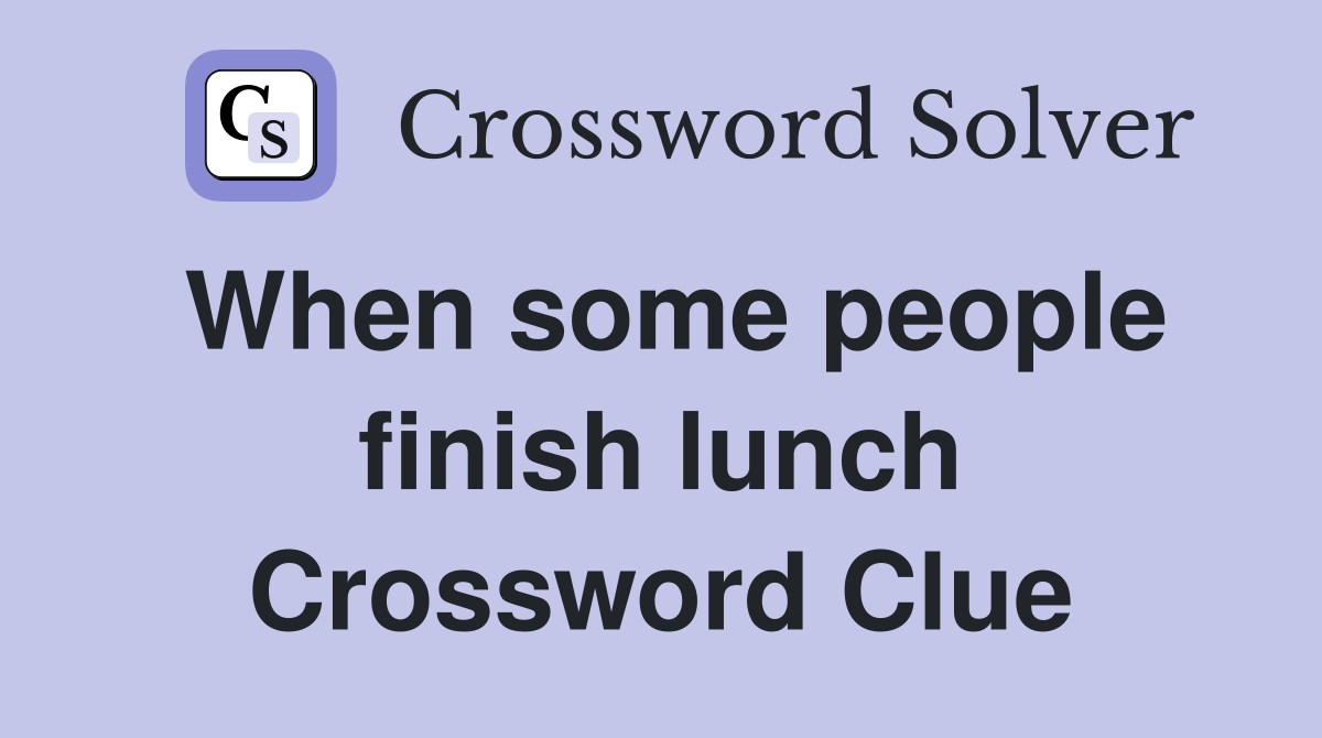 When some people finish lunch Crossword Clue