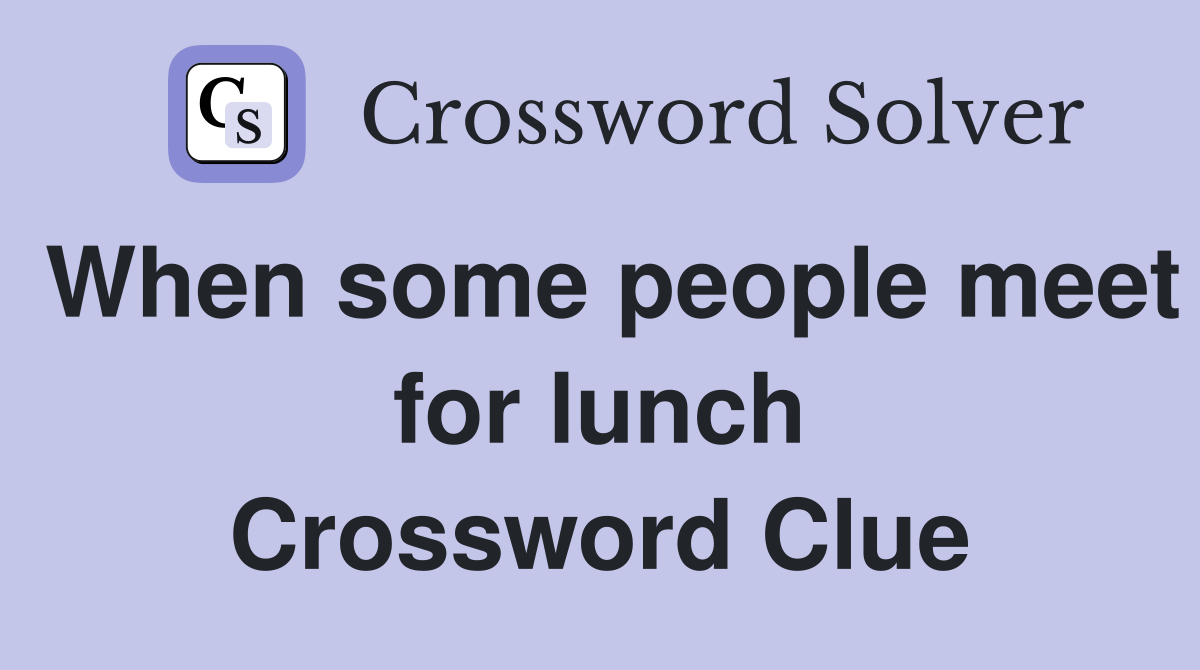 When some people meet for lunch Crossword Clue