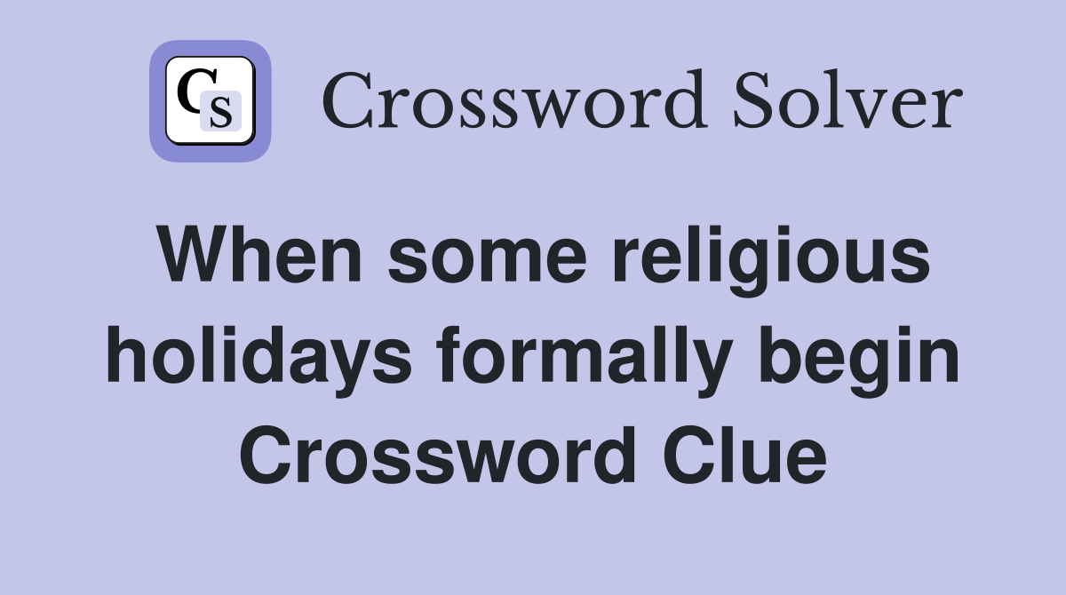 When some religious holidays formally begin Crossword Clue