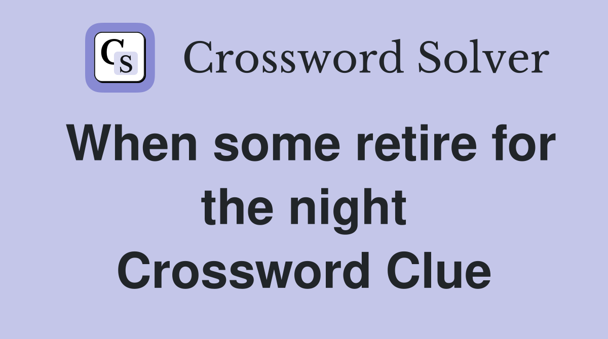 When some retire for the night Crossword Clue