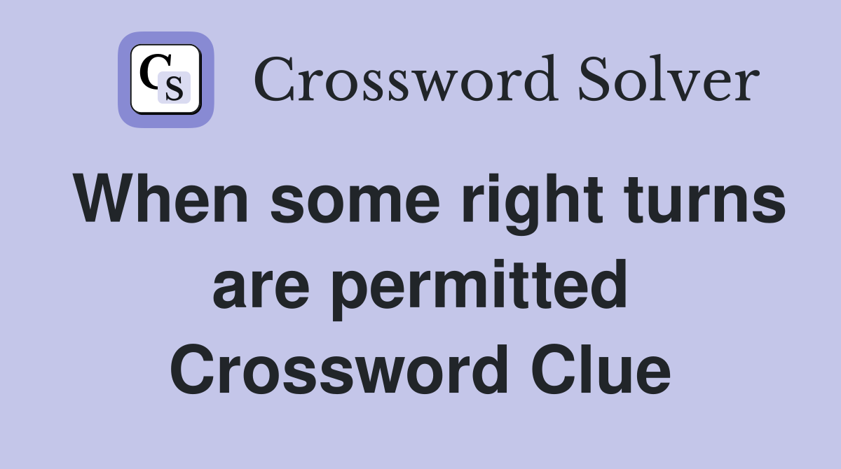 When some right turns are permitted Crossword Clue