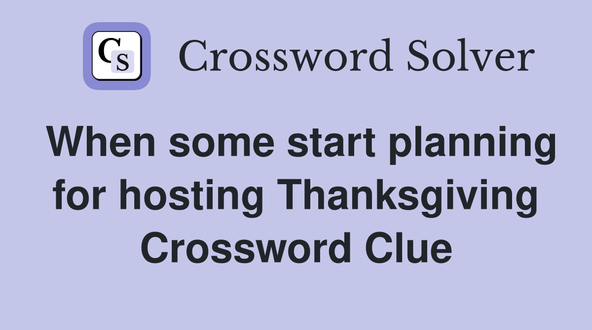 When some start planning for hosting Thanksgiving Crossword Clue