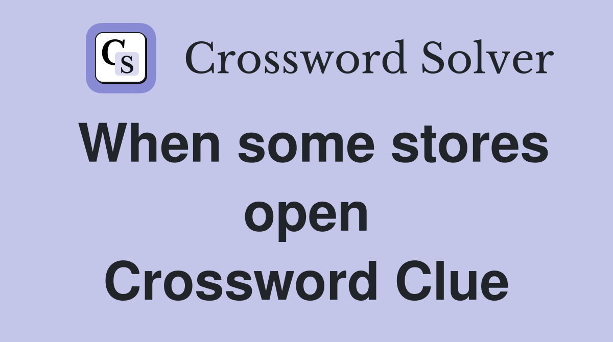 When some stores open Crossword Clue