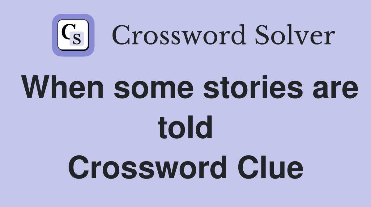 When some stories are told Crossword Clue