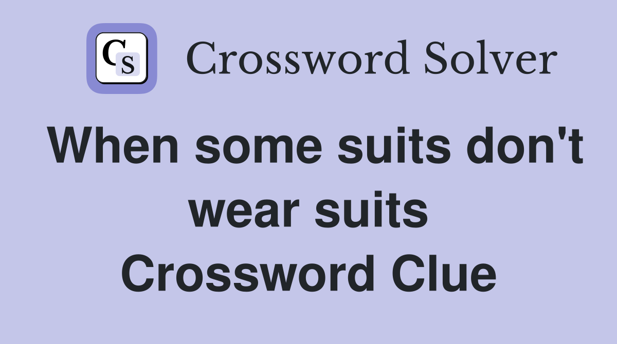 When some suits don't wear suits Crossword Clue