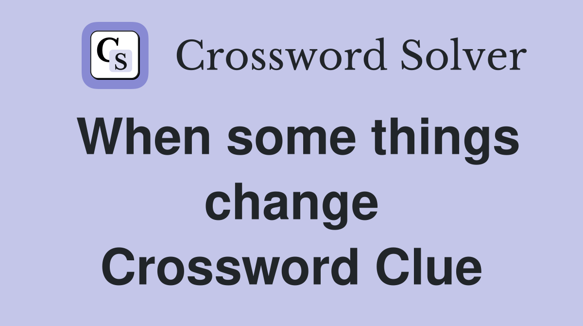 When some things change Crossword Clue