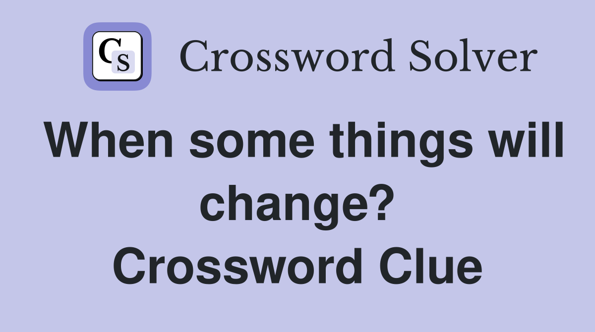 When some things will change? Crossword Clue
