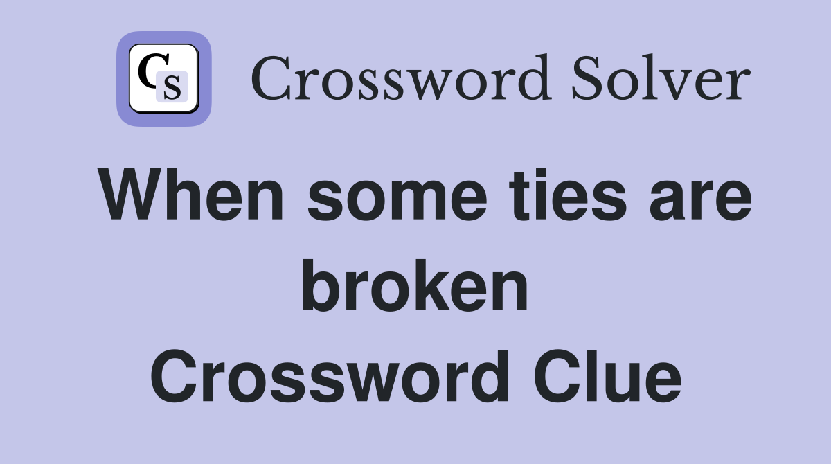 When some ties are broken Crossword Clue