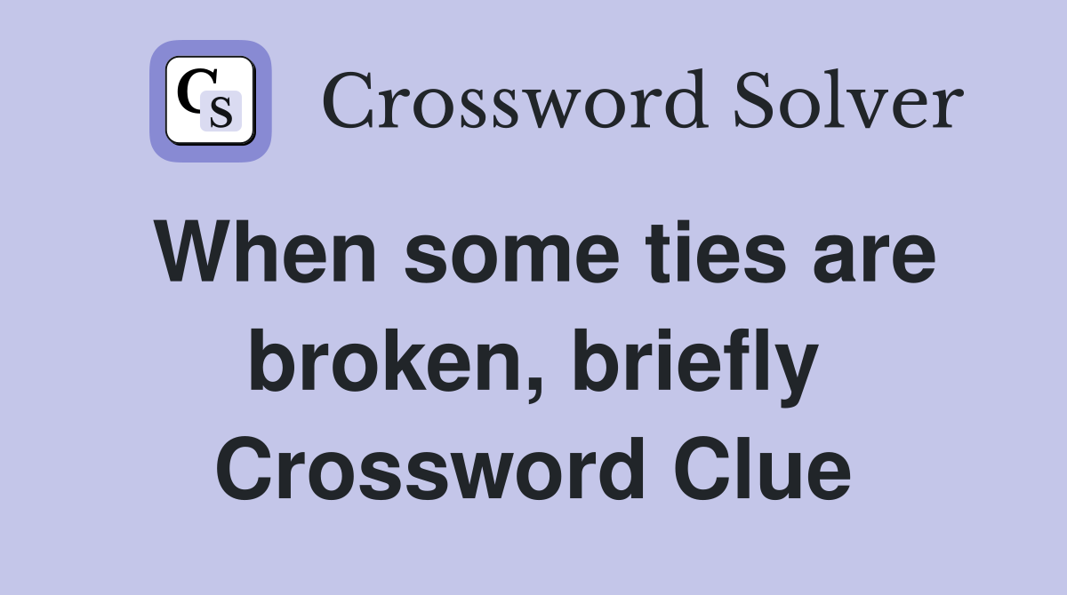 When some ties are broken, briefly Crossword Clue