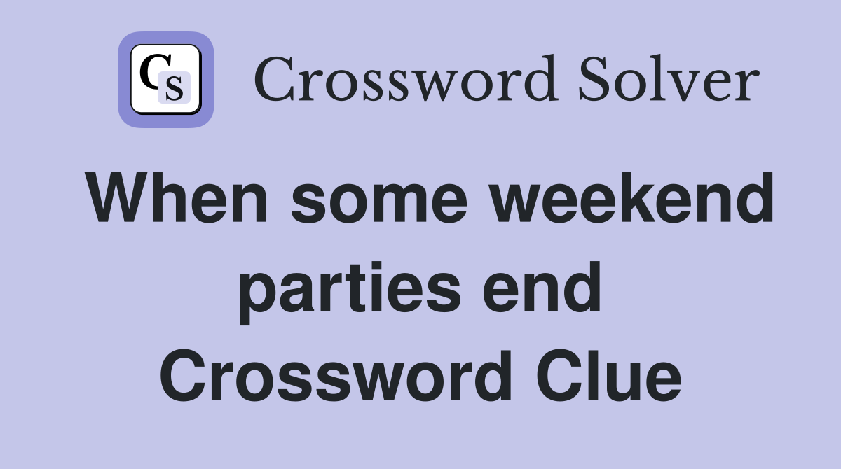 When some weekend parties end Crossword Clue