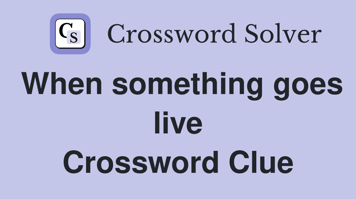 When something goes live Crossword Clue