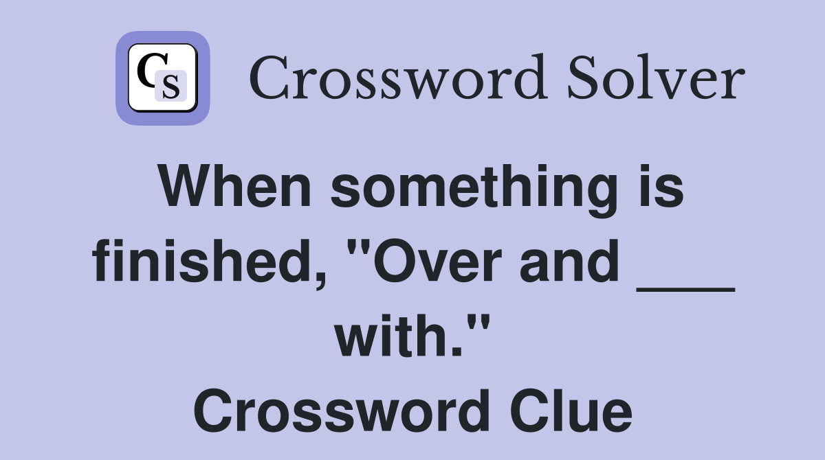 When something is finished, "Over and ___ with." Crossword Clue