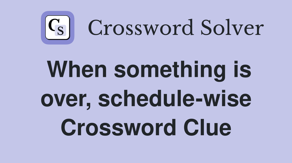 When something is over, schedule-wise Crossword Clue