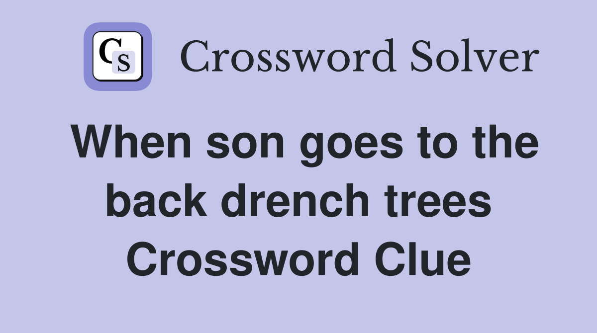When son goes to the back drench trees Crossword Clue
