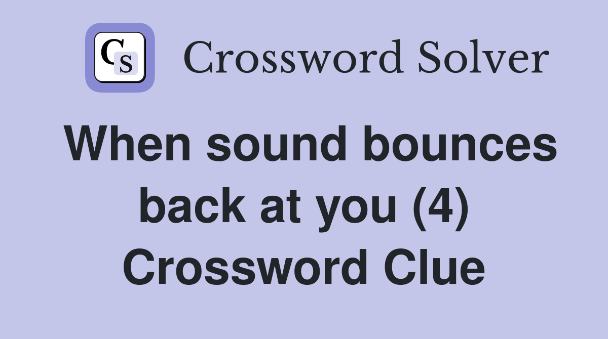 When sound bounces back at you (4) Crossword Clue