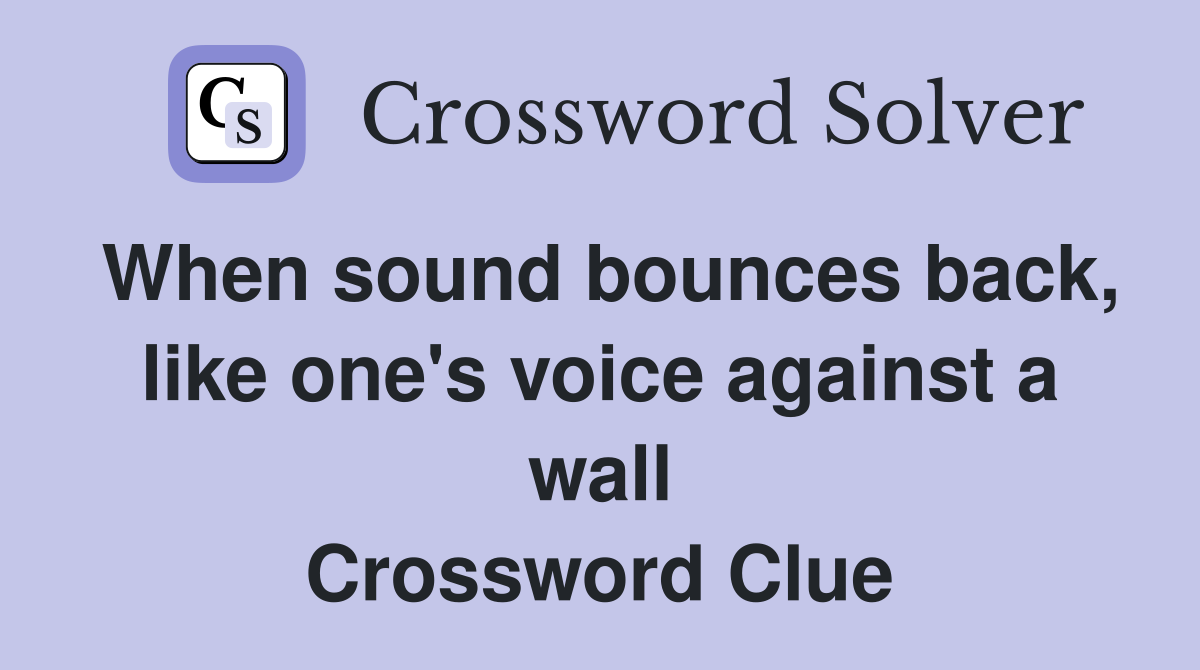 When sound bounces back, like one's voice against a wall Crossword Clue