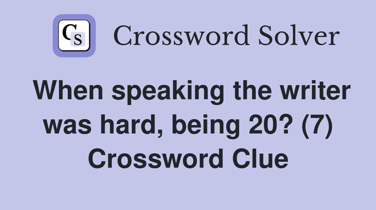 When speaking the writer was hard, being 20? (7) Crossword Clue