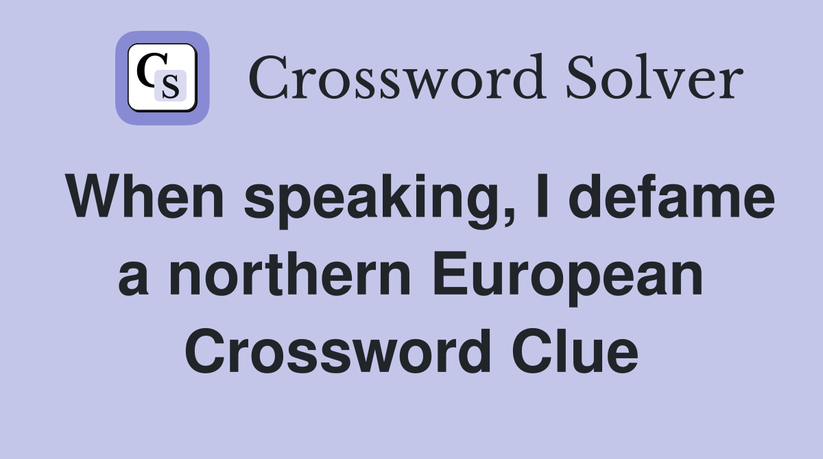 When speaking, I defame a northern European Crossword Clue