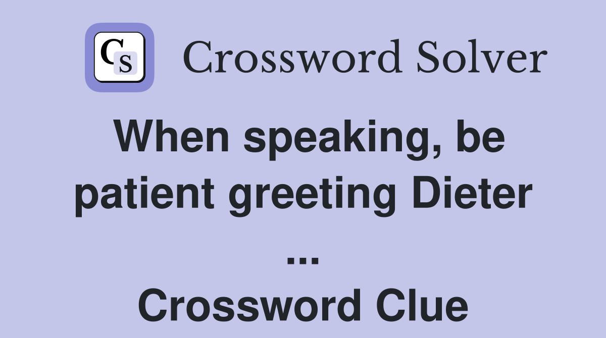 When speaking, be patient greeting Dieter ... Crossword Clue