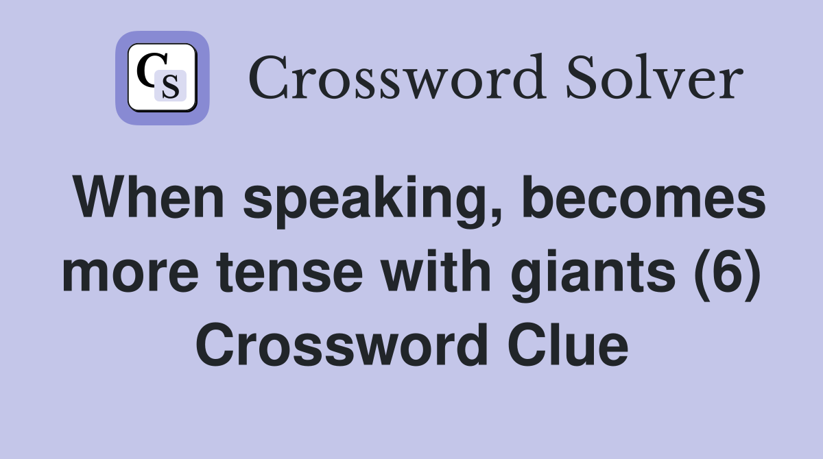 When speaking, becomes more tense with giants (6) Crossword Clue